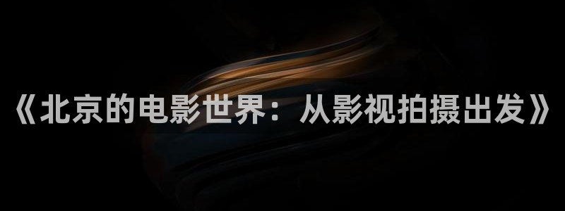 六安紅葉影城今日電影：《北京的電影世界：從影視拍攝出發(fā)》